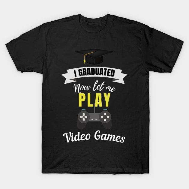 I Graduated Now Let Me Play Video Games T-Shirt by Foxxy Merch